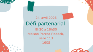 Prochaine formation le 24 avril 2025 Défi partenarial 9h30 à 16h30 Maison Parent-Roback, salle 113 160$